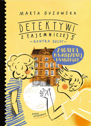 Zagadka nawiedzonej kamienicy Detektywi z Tajemniczej 5 kontra duchy