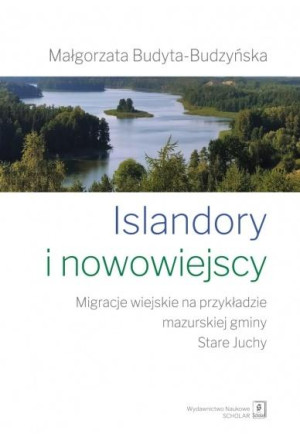 Islandory i nowowiejscy Migracje wiejskie na przykładzie mazurskiej gminy Stare Juchy