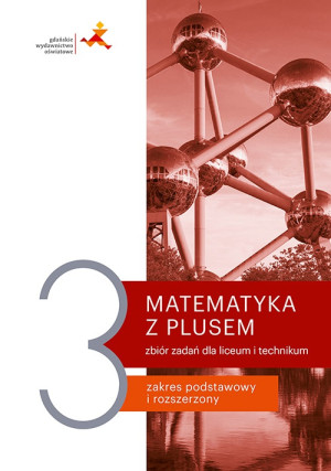 Matematyka z plusem 3 Zbiór zadań Zakres podstawowy i rozszerzony Szkoła ponadpodstawowa