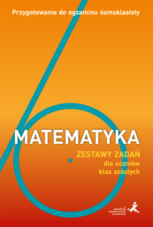 Matematyka Zestaw zadań dla uczniów klas szóstych Przygotowanie do egzaminu ósmoklasisty