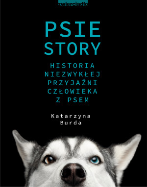 Psie story Historia niezwykłej przyjaźni człowieka z psem