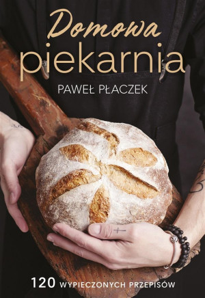 Domowa piekarnia 120 wypieczonych przepisów