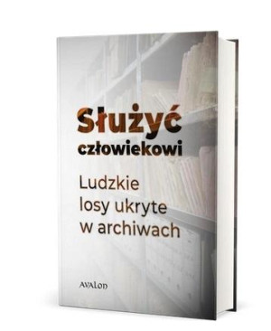 Służyć człowiekowi Ludzkie losy ukryte w archiwach
