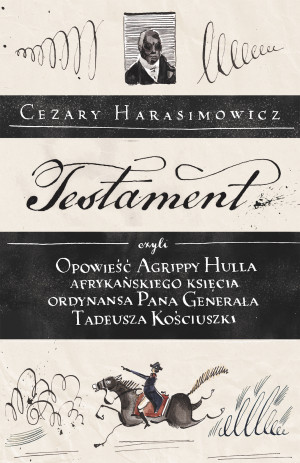 Testament czyli opowieść o Tadeuszu Kościuszce słowami jego ordynansa, syna afrykańskiego księcia Agrippy Hulla