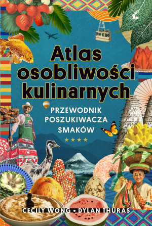 Atlas osobliwości kulinarnych Przewodnik poszukiwacza smaków