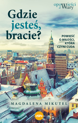 Gdzie jesteś bracie? Powieść o miłości, która czyni cuda