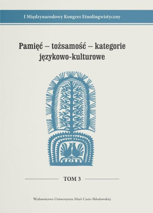 Pamięć - tożsamość - kategorie językowo-kulturowe I Międzynarodowy Kongres Etnolingwistyczny Tom 3