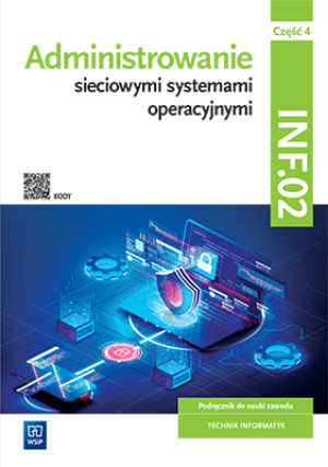Administrowanie sieciowymi systemami operacyjnymi INF.02 Podręcznik. Część 4 Technikum