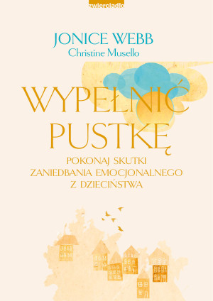 Wypełnić pustkę Pokonaj skutki zaniedbania emocjonalnego z dzieciństwa