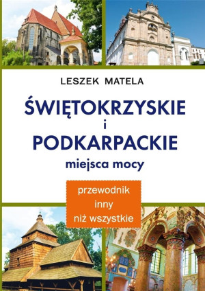 Świętokrzyskie i podkarpackie miejsca mocy Poradnik inny niż wszystkie. Magiczne wyprawy po Polsce
