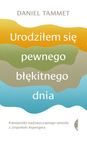Urodziłem się pewnego błękitnego dnia Pamiętniki nadzwyczajnego umysłu z zespołem Aspergera