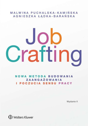 Job Crafting. Nowa metoda budowania zaangażowania i poczucia sensu pracy