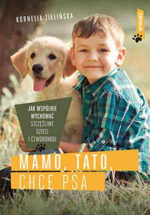 Mamo tato chcę psa Jak wspólnie wychować szczęśliwe dzieci i czworonogi