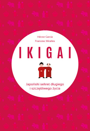 IKIGAI Japoński sekret długiego i szczęśliwego życia