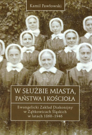W służbie miasta, państwa i Kościoła Ewangelicki Zakład Diakonijny w Ząbkowicach Śląskich w latach 1860-1946