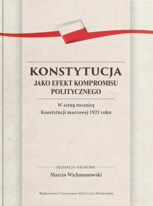 Konstytucja jako efekt kompromisu politycznego. W setną rocznicę Konstytucji marcowej 1921 roku