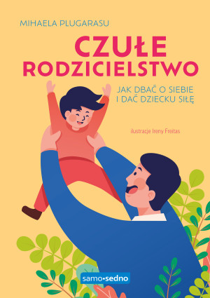 Czułe rodzicielstwo Jak dbać o siebie i dać dziecku siłę