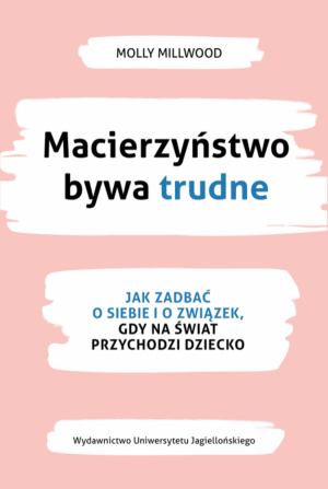 Macierzyństwo bywa trudne Jak zadbać o siebie i związek gdy na świat przychodzi dziecko