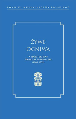 Żywe ogniwa Wybór tekstów polskich etnografek (1888–1939)