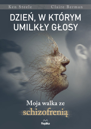 Dzień, w którym umilkły głosy Moja walka ze schizofrenią