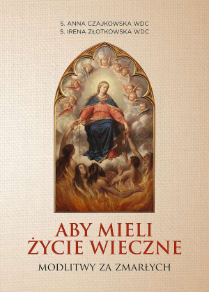 Aby mieli życie wieczne Modlitwy za zmarłych