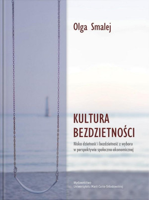 Kultura bezdzietności Niska dzietność i bezdzietność z wyboru w perspektywie społeczno-ekonomicznej