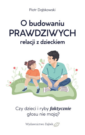 O budowaniu PRAWDZIWYCH relacji z dzieckiem Czy dzieci i ryby faktycznie głosu nie mają?