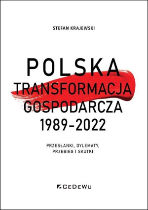 Polska transformacja gospodarcza 1989-2022 Przesłanki, dylematy, przebieg i skutki