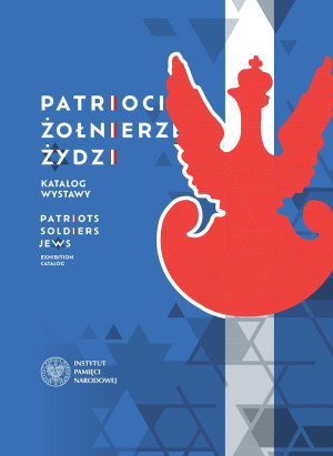 Patrioci. Żołnierze. Żydzi. Żydzi – bohaterowie zmagań o niepodległość i granice odrodzonej Rzeczypospolitej 1914–1921