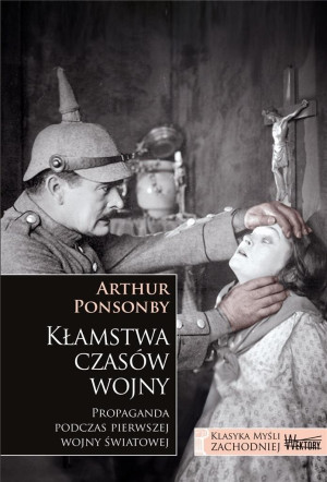 Kłamstwa czasów wojny Propaganda podczas pierwszej wojny światowej