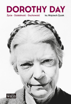 Dorothy Day Życie - działalność - duchowość