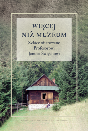 Więcej niż muzeum Szkice ofiarowane Profesorowi Janowi Święchowi