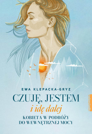 Czuję, jestem i idę dalej Kobieta w podróży do wewnętrznej mocy