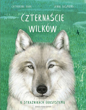 Czternaście wilków O strażnikach ekosystemu