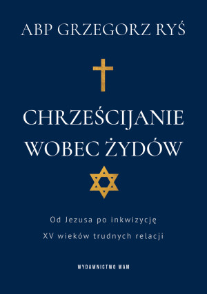 Chrześcijanie wobec Żydów Od Jezusa po inkwizycję. XV wieków trudnych relacji