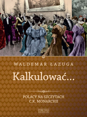 Kalkulować. Polacy na szczytach c.k.monarchii