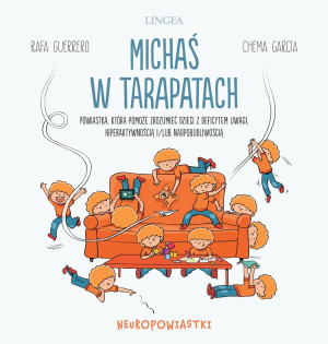 Michaś w tarapatach Powiastka, która pomoże zrozumieć dzieci z deficytem uwagi, hiperaktywnością i/lub nadpobudliwością