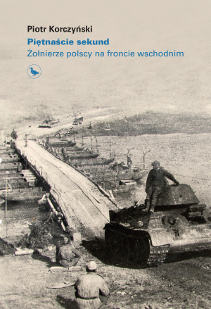 Piętnaście sekund Żołnierze polscy na froncie wschodnim
