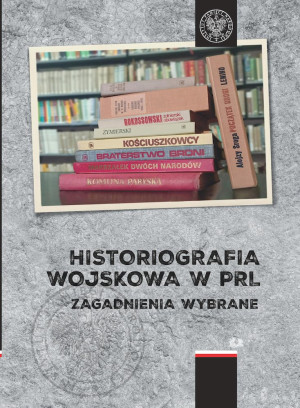Historiografia wojskowa w PRL Zagadnienia wybrane
