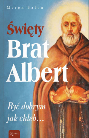 Święty Brat Albert, Być dobrym jak chleb
