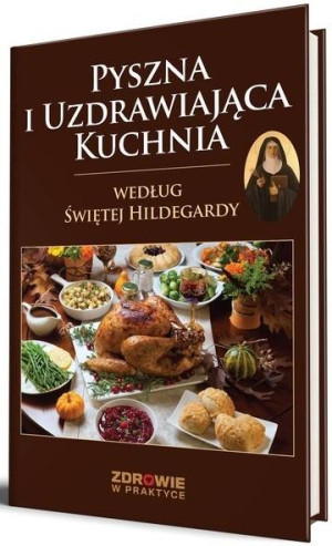 Pyszna i uzdrawiająca kuchnia według Świętej Hildegardy