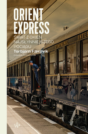 Orient Express Świat z okien najsłynniejszego pociągu