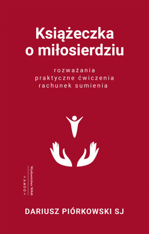 Książeczka o miłosierdziu Rozważania, praktyczne ćwiczenia, rachunek sumienia