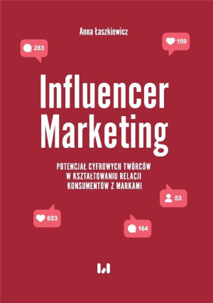 Influencer Marketing Potencjał cyfrowych twórców w kształtowaniu relacji konsumentów z markami