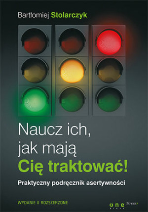 Naucz ich, jak mają Cię traktować! Praktyczny podręcznik asertywności