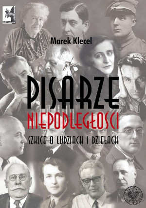 Pisarze Niepodległości Szkice o ludziach i dziełach