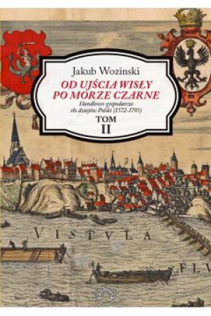 Od ujścia Wisły po Morze Czarne Handlowo-gospodarcze tło dziejów Polski (1572-1795)