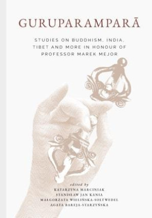 Guruparampara. Studies on Buddhism, India, Tibet and More in Honour of Professor Marek Mejor