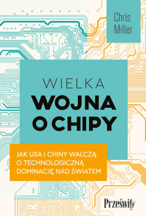 Wielka wojna o chipy Jak USA i Chiny walczą o technologiczną dominację nad światem