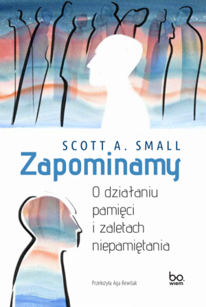 Zapominamy O działaniu pamięci i zaletach niepamiętania